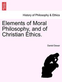 Cover image for Elements of Moral Philosophy, and of Christian Ethics.