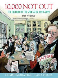 Cover image for 10,000 Not Out: The History of The Spectator 1828 - 2020