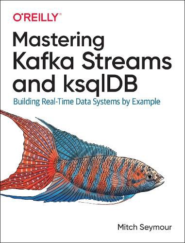 Cover image for Mastering Kafka Streams and ksqlDB: Building real-time data systems by example