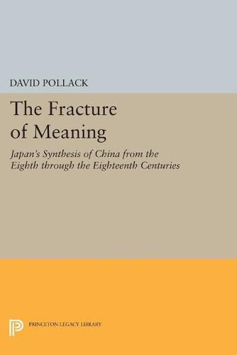 Cover image for The Fracture of Meaning: Japan's Synthesis of China from the Eighth through the Eighteenth Centuries