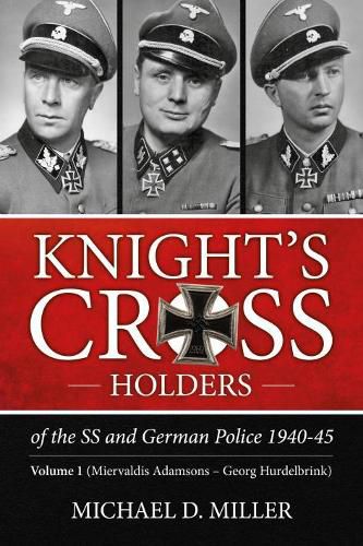 Knight'S Cross Holders of the Ss and German Police 1940-45: Volume 1: Miervaldis Adamsons - Georg Hurdelbrink