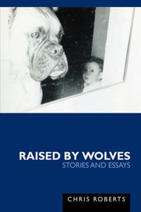 Cover image for Raised by Wolves: Stories and Essays