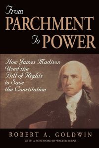 Cover image for From Parchment to Power: How James Madison Used the Bill of Rights to Save the Constitution