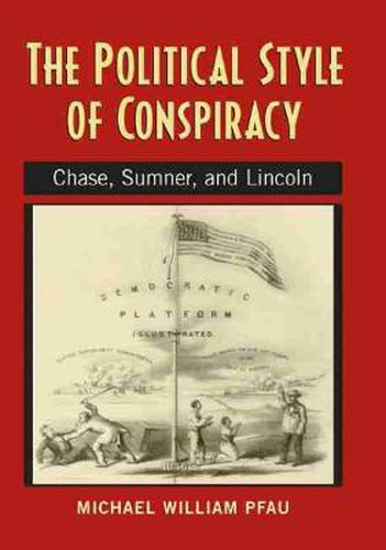 Cover image for The Political Style of Conspiracy: Chase, Sumner, and Lincoln