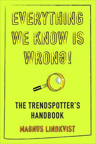 Everything We Know is Wrong: The Trend Spotters Handbook