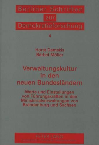 Verwaltungskultur in Den Neuen Bundeslaendern: Werte Und Einstellungen Von Fuehrungskraeften in Den Ministerialverwaltungen Von Brandenburg Und Sachsen