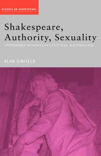 Cover image for Shakespeare, Authority, Sexuality: Unfinished Business in Cultural Materialism