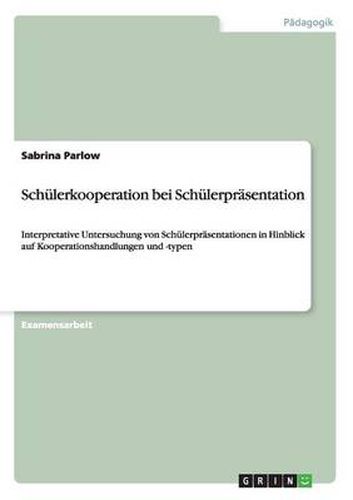 Cover image for Schulerkooperation bei Schulerprasentation: Interpretative Untersuchung von Schulerprasentationen in Hinblick auf Kooperationshandlungen und -typen