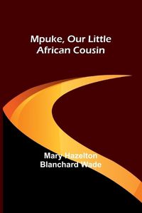 Cover image for Mpuke, Our Little African Cousin