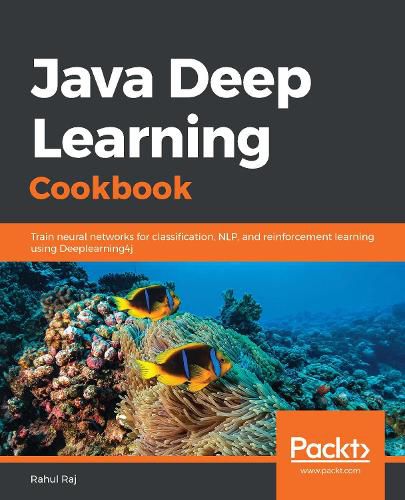 Cover image for Java Deep Learning Cookbook: Train neural networks for classification, NLP, and reinforcement learning using Deeplearning4j