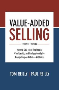 Cover image for Value-Added Selling, Fourth Edition: How to Sell More Profitably, Confidently, and Professionally by Competing on Value-Not Price