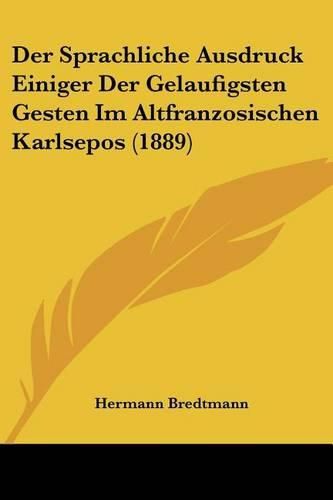 Cover image for Der Sprachliche Ausdruck Einiger Der Gelaufigsten Gesten Im Altfranzosischen Karlsepos (1889)