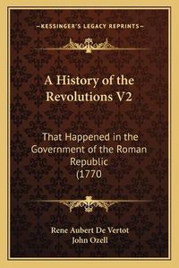 Cover image for A History of the Revolutions V2: That Happened in the Government of the Roman Republic (1770