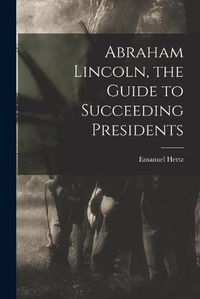 Cover image for Abraham Lincoln, the Guide to Succeeding Presidents