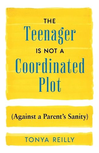 Cover image for The Teenager Is Not a Coordinated Plot (Against a Parent's Sanity)