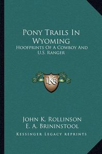 Cover image for Pony Trails in Wyoming: Hoofprints of a Cowboy and U.S. Ranger