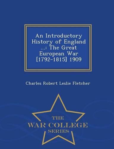 An Introductory History of England ...: The Great European War [1792-1815] 1909 - War College Series