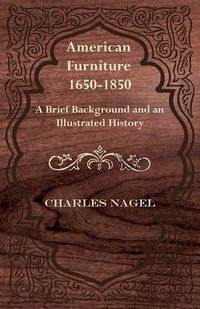 Cover image for American Furniture 1650-1850 - A Brief Background and an Illustrated History