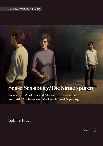 Cover image for Sense Sensibility / Die Sinne spueren: Aesthetics, Aisthesis and Media of Embodiment / Aesthetik, Aisthesis und Medien der Verkoerperung