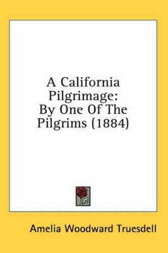 Cover image for A California Pilgrimage: By One of the Pilgrims (1884)