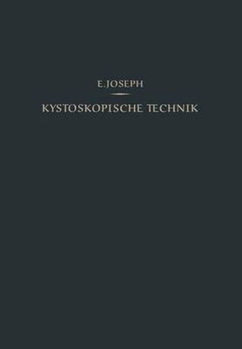 Kystoskopische Technik: Ein Lehrbuch Der Kystoskopie, Des Ureteren-Katheterismus, Der Funktionellen Nierendiagnostik, Pyelographie, Intravesikalen Operationen