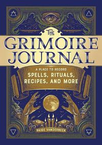 Cover image for The Grimoire Journal: A Place to Record Spells, Rituals, Recipes, and More