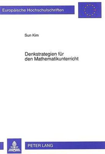 Cover image for Denkstrategien Fuer Den Mathematikunterricht: Ein Versuch Zur Ausbildung Verallgemeinerter Denkstrategien Anhand Mathematischer Textaufgaben Mit Hilfe Des Adaptiven-Lehr-Lern-Systems