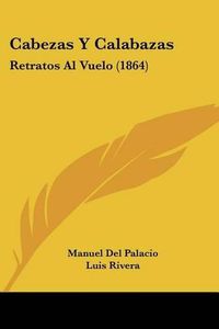 Cover image for Cabezas y Calabazas: Retratos Al Vuelo (1864)