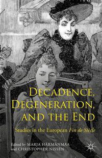 Cover image for Decadence, Degeneration, and the End: Studies in the European Fin de Siecle