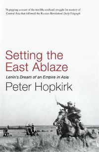 Cover image for Setting the East Ablaze: Lenin's Dream of an Empire in Asia