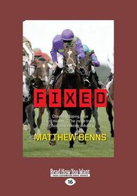 Cover image for Fixed: Cheating, Doping, Rape and Murder - The Inside Track on Australia's Racing Industry