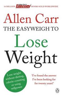 Cover image for Allen Carr's Easyweigh to Lose Weight: The revolutionary method to losing weight fast from international bestselling author of The Easy Way to Stop Smoking
