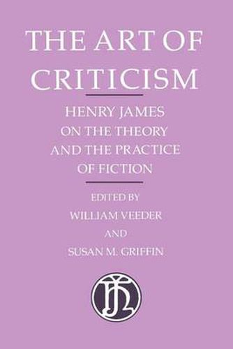 The Art of Criticism: Henry James on the Theory and the Practice of Fiction