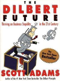 Cover image for The Dilbert Future: Thriving on Stupidity in the 21st Century