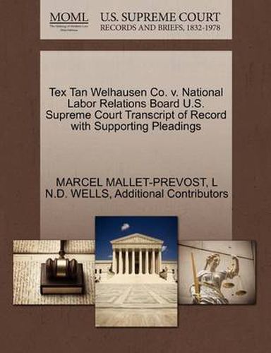 Cover image for Tex Tan Welhausen Co. V. National Labor Relations Board U.S. Supreme Court Transcript of Record with Supporting Pleadings