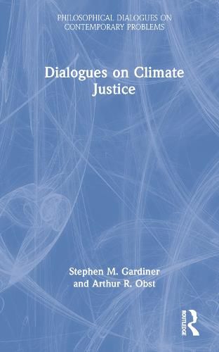 Dialogues On Climate Justice, Stephen M. Gardiner,Arthur Obst ...