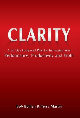 Cover image for Clarity: A 30 Day Foolproof Plan for Increasing Your Performance, Productivity and Profit