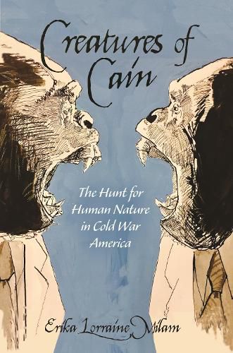 Cover image for Creatures of Cain: The Hunt for Human Nature in Cold War America