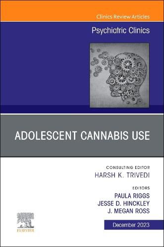 Adolescent Cannabis Use, An Issue of Psychiatric Clinics of North America: Volume 46-4