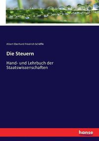 Cover image for Die Steuern: Hand- und Lehrbuch der Staatswissenschaften