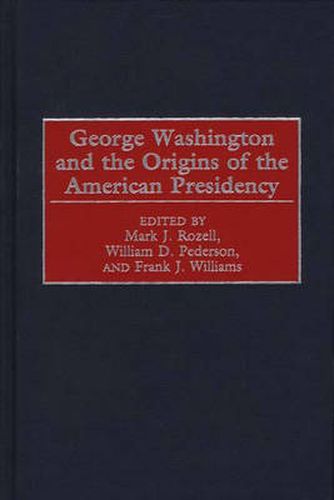 George Washington and the Origins of the American Presidency