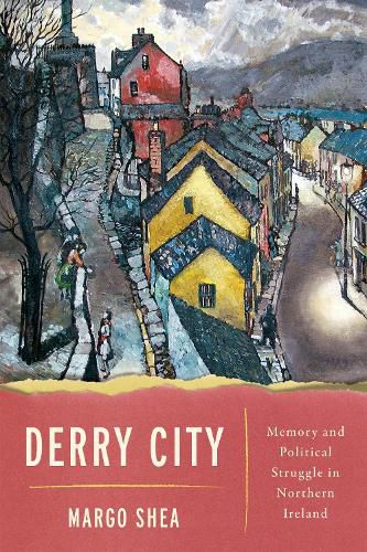 Cover image for Derry City: Memory and Political Struggle in Northern Ireland