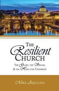 Cover image for The Resilient Church: The Glory, the Shame, and the Hope for Tomorrow