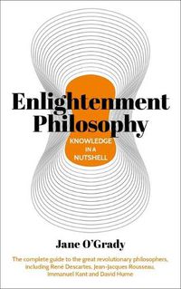 Cover image for Knowledge in a Nutshell: Enlightenment Philosophy: The Complete Guide to the Great Revolutionary Philosophers, Including Rene Descartes, Jean-Jacques Rousseau, Immanuel Kant, and David Hume