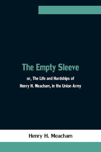 Cover image for The Empty Sleeve, or, The Life and Hardships of Henry H. Meacham, in the Union Army