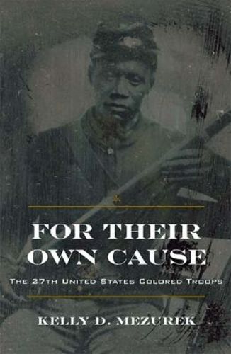 Cover image for For Their Own Cause: The 27th United States Colored Troops