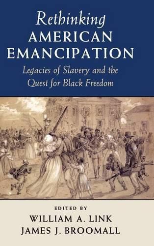 Rethinking American Emancipation: Legacies of Slavery and the Quest for Black Freedom