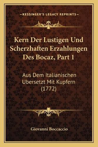 Cover image for Kern Der Lustigen Und Scherzhaften Erzahlungen Des Bocaz, Part 1: Aus Dem Italianischen Ubersetzt Mit Kupfern (1772)