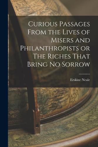 Cover image for Curious Passages From the Lives of Misers and Philanthropists or The Riches That Bring No Sorrow