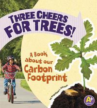 Cover image for Three Cheers for Trees!: a Book About Our Carbon Footprint (Earth Matters)